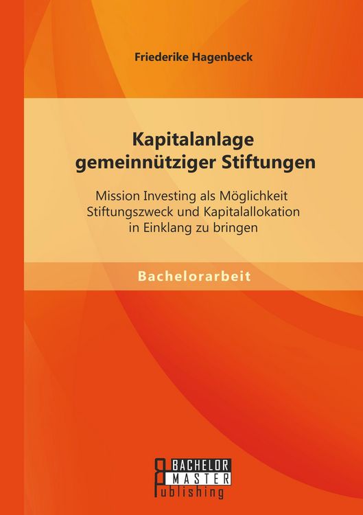 Produktbild: Kapitalanlage gemeinn&uuml;tziger Stiftungen: Mission Investing als M&ouml;glichkeit Stiftungszweck und Kapitalallokation in Einklang zu bringen