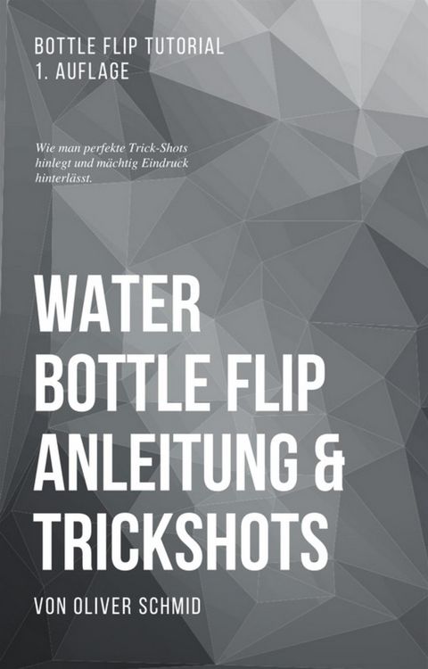 Produktbild: Water Bottle Flip Anleitung & Trickshots: Wie man perfekte Trick-Shots hinlegt und m&auml;chtig Eindruck hinterl&auml;sst