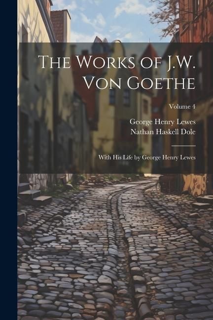 Produktbild: The Works of J.W. von Goethe: With his Life by George Henry Lewes; Volume 4