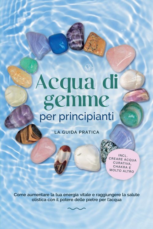 Produktbild: Acqua di gemme per principianti - La guida pratica: Come aumentare la tua energia vitale e raggiungere la salute olistica con il potere delle pietre p