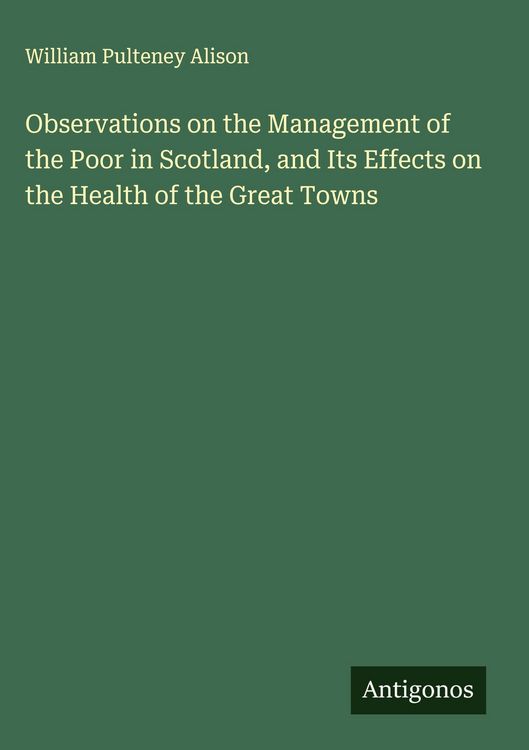 Produktbild: Observations on the Management of the Poor in Scotland, and Its Effects on the Health of the Great Towns