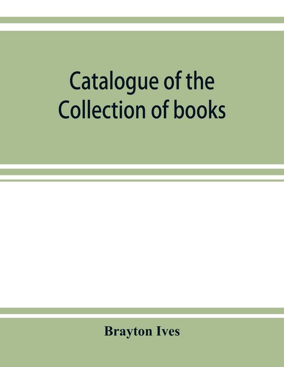 Produktbild: Catalogue of the collection of books and manuscripts belonging to Mr. Brayton Ives of New-York