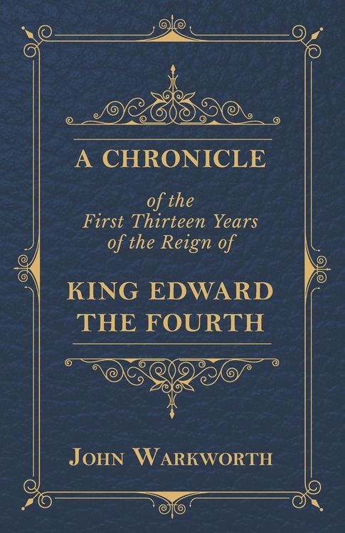 Produktbild: A Chronicle Of The First Thirteen Years Of The Reign Of King Edward The Fourth