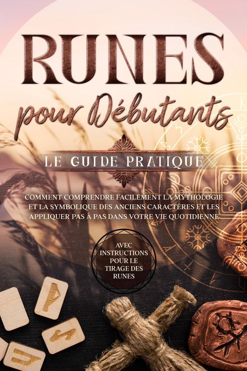 Produktbild: Runes pour D&eacute;butants - Le Guide Pratique : Comment Comprendre Facilement la Mythologie et la Symbolique des Anciens Caract&egrave;res et les Appliquer Pas &agrave;