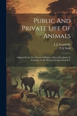 Produktbild: Public And Private Life Of Animals: Adapted From The French Of Balzac, Droz, Jules Janin, E. Lemoine, A. De Musset, Georges Sand & C