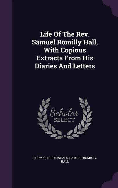 Produktbild: Life Of The Rev. Samuel Romilly Hall, With Copious Extracts From His Diaries And Letters