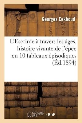 Produktbild: L'Escrime &Agrave; Travers Les &Acirc;ges, Histoire Vivante de l'&Eacute;p&eacute;e En 10 Tableaux &Eacute;pisodiques