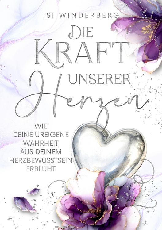 Produktbild: Die Kraft unserer Herzen - wie deine ureigene Wahrheit aus deinem Herzbewusstsein erbl&uuml;ht