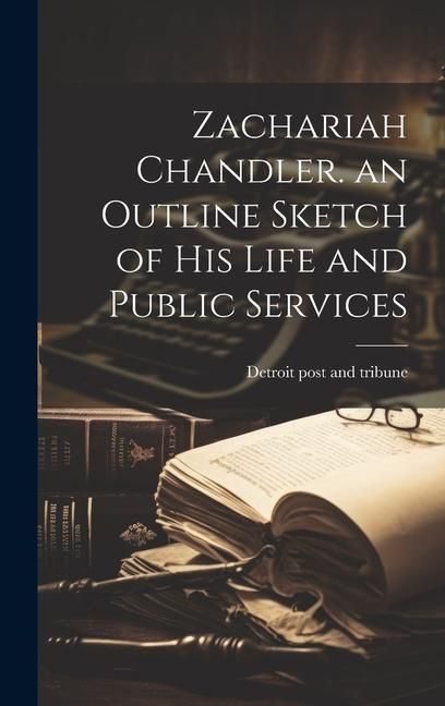 Produktbild: Zachariah Chandler. an Outline Sketch of his Life and Public Services