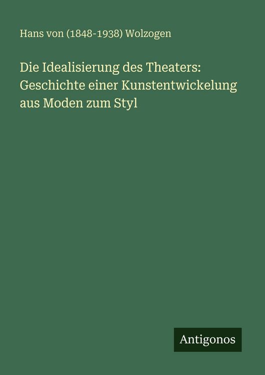 Produktbild: Die Idealisierung des Theaters: Geschichte einer Kunstentwickelung aus Moden zum Styl