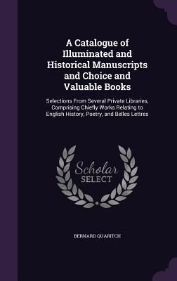Produktbild: A Catalogue of Illuminated and Historical Manuscripts and Choice and Valuable Books