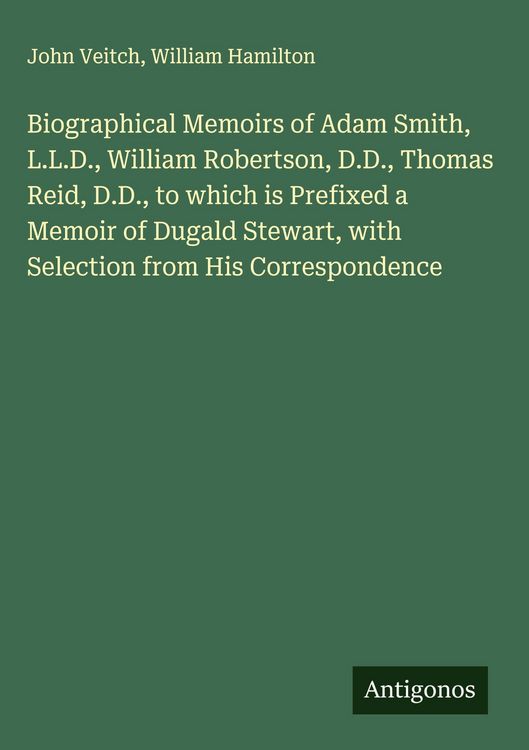 Produktbild: Biographical Memoirs of Adam Smith, L.L.D., William Robertson, D.D., Thomas Reid, D.D., to which is Prefixed a Memoir of Dugald Stewart, with Selectio