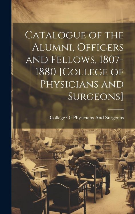 Produktbild: Catalogue of the Alumni, Officers and Fellows, 1807-1880 [College of Physicians and Surgeons]