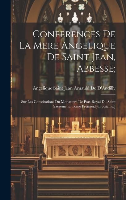 Produktbild: Conferences De La Mere Angelique De Saint Jean, Abbesse;: Sur Les Constitutions Du Monastere De Port-Royal Du Saint Sacrement. Tome Premier.[-Troisiem