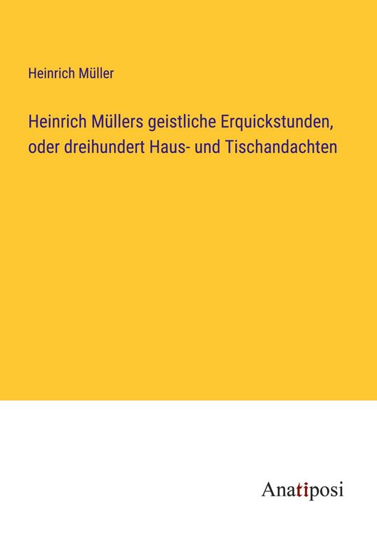 Produktbild: Heinrich M&uuml;llers geistliche Erquickstunden, oder dreihundert Haus- und Tischandachten