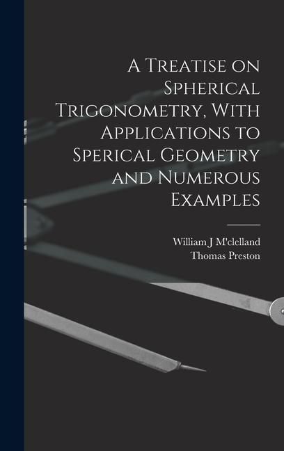 Produktbild: A Treatise on Spherical Trigonometry, With Applications to Sperical Geometry and Numerous Examples