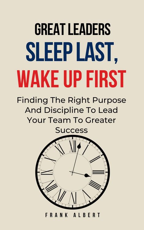 Produktbild: Great Leaders Sleep Last, Wake Up First: Finding The Right Purpose And Discipline To Lead Your Team To Greater Success
