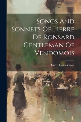 Produktbild: Songs And Sonnets Of Pierre De Ronsard Gentleman Of Vendomois