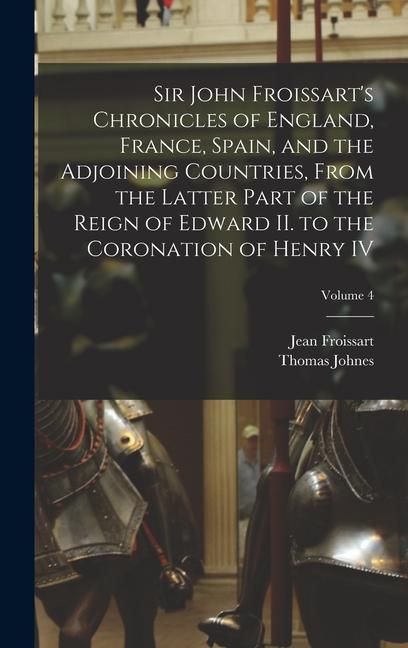 Produktbild: Sir John Froissart's Chronicles of England, France, Spain, and the Adjoining Countries, From the Latter Part of the Reign of Edward II. to the Coronat