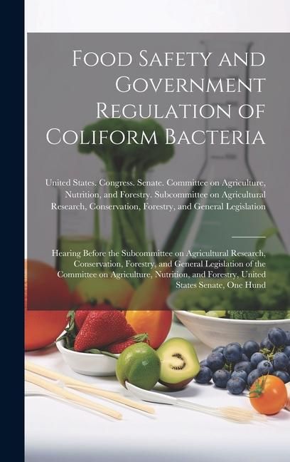 Produktbild: Food Safety and Government Regulation of Coliform Bacteria: Hearing Before the Subcommittee on Agricultural Research, Conservation, Forestry, and Gene