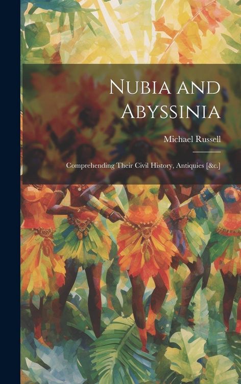 Produktbild: Nubia and Abyssinia: Comprehending Their Civil History, Antiquies [&c.]