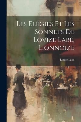Produktbild: Les el&eacute;gies et les sonnets de Lov&iuml;ze Lab&eacute;, lionnoize