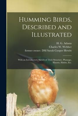 Produktbild: Humming Birds, Described and Illustrated: With an Introductory Sketch of Their Structure, Plumage, Haunts, Habits, Etc.