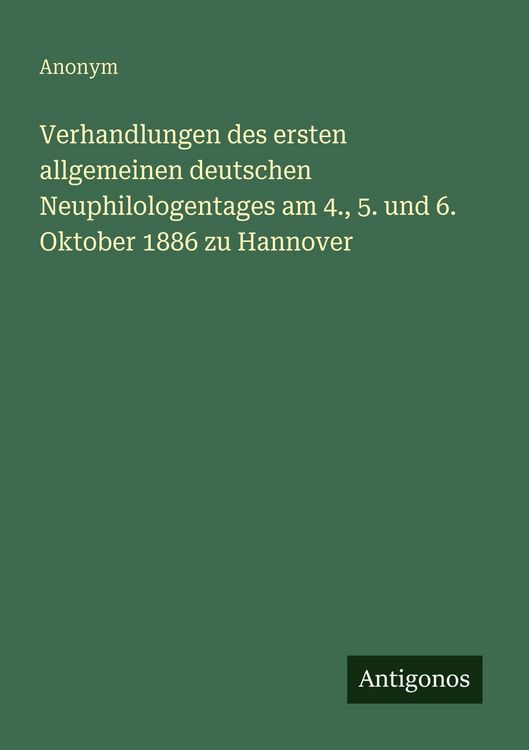 Produktbild: Verhandlungen des ersten allgemeinen deutschen Neuphilologentages am 4., 5. und 6. Oktober 1886 zu Hannover