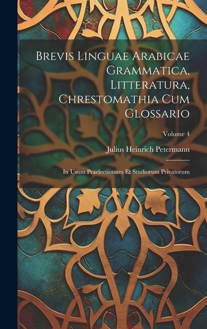 Produktbild: Brevis Linguae Arabicae Grammatica, Litteratura, Chrestomathia Cum Glossario: In Usum Praelectionum Et Studiorum Privatorum; Volume 4