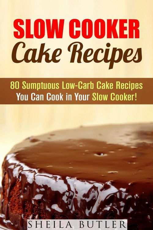Produktbild: Slow Cooker Cake Recipes: 80 Sumptuous Low-Carb Cake Recipes You Can Cook in Your Slow Cooker! (Healthy Slow Cooker)