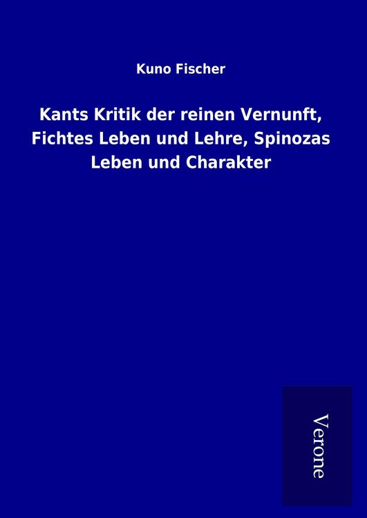 Produktbild: Kants Kritik der reinen Vernunft, Fichtes Leben und Lehre, Spinozas Leben und Charakter