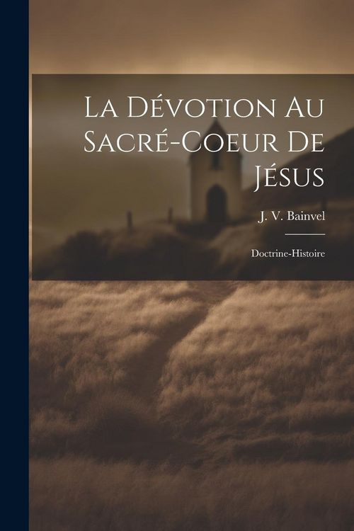 Produktbild: La D&eacute;votion Au Sacr&eacute;-coeur De J&eacute;sus: Doctrine-histoire