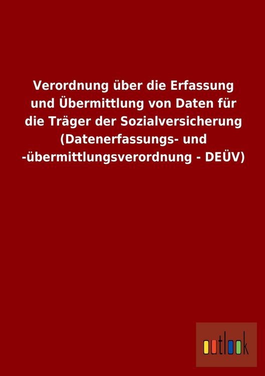 Produktbild: Verordnung &uuml;ber die Erfassung und &Uuml;bermittlung von Daten f&uuml;r die Tr&auml;ger der Sozialversicherung (Datenerfassungs- und -&uuml;bermittlungsverordnung - DE&Uuml;V)