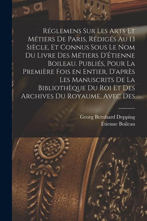 Produktbild: R&eacute;glemens sur les arts et m&eacute;tiers de Paris, r&eacute;dig&eacute;s au 13 si&egrave;cle, et connus sous le nom du Livre des m&eacute;tiers d'&Eacute;tienne Boileau. Publi&eacute;s, pour la premi
