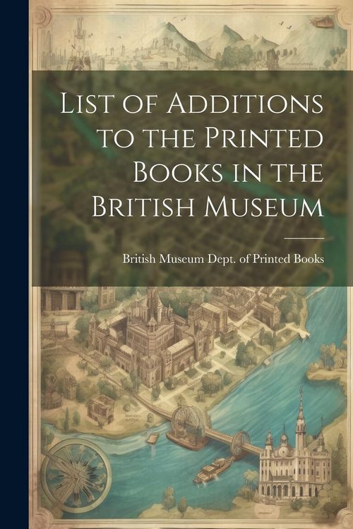 Produktbild: List of Additions to the Printed Books in the British Museum