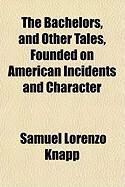 Produktbild: The Bachelors, and Other Tales, Founded on American Incidents and Character
