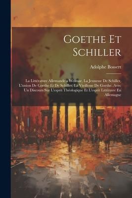 Produktbild: Goethe Et Schiller: La Litt&eacute;rature Allemande a Weimar, La Jeunesse De Schiller, L'union De Goethe Et De Schiller, La Vieillesse De Goethe,