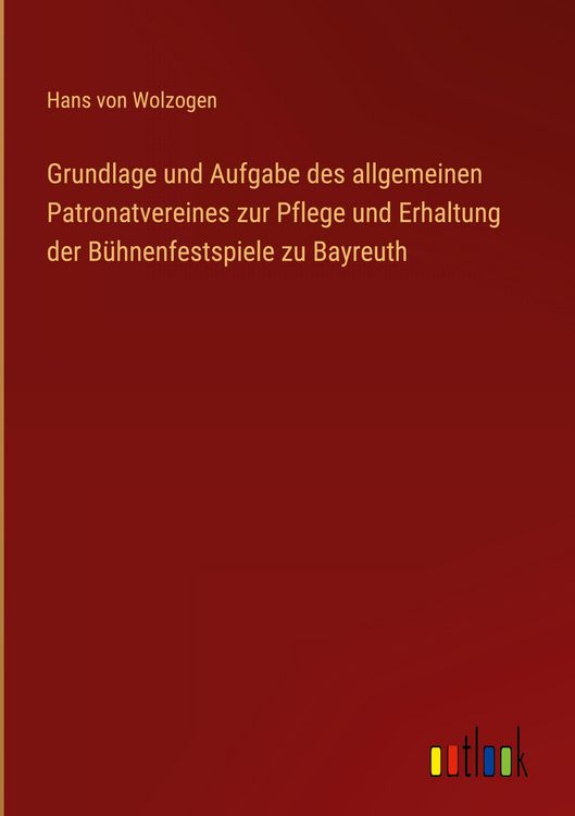 Produktbild: Grundlage und Aufgabe des allgemeinen Patronatvereines zur Pflege und Erhaltung der B&uuml;hnenfestspiele zu Bayreuth