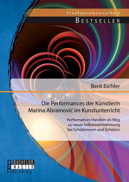Produktbild: Die Performances der K&uuml;nstlerin Marina Abramovi&iquest; im Kunstunterricht: Performatives Handeln als Weg zu neuer Selbstwahrnehmung bei Sch&uuml;lerinnen und Sch&uuml;lern