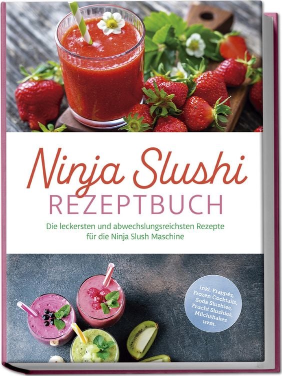 Produktbild: Ninja Slushi Rezeptbuch: Die leckersten und abwechslungsreichsten Rezepte f&uuml;r die Ninja Slush Maschine - inkl. Frapp&eacute;s, Frozen Cocktails, Soda Slushies, Frucht Slushies, Milchshakes uvm.