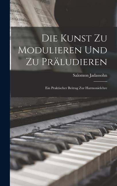Produktbild: Die Kunst Zu Modulieren Und Zu Pr&auml;ludieren: Ein Praktischer Beitrag Zur Harmonielehre