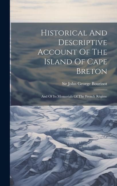 Produktbild: Historical And Descriptive Account Of The Island Of Cape Breton: And Of Its Memorials Of The French R&eacute;gime