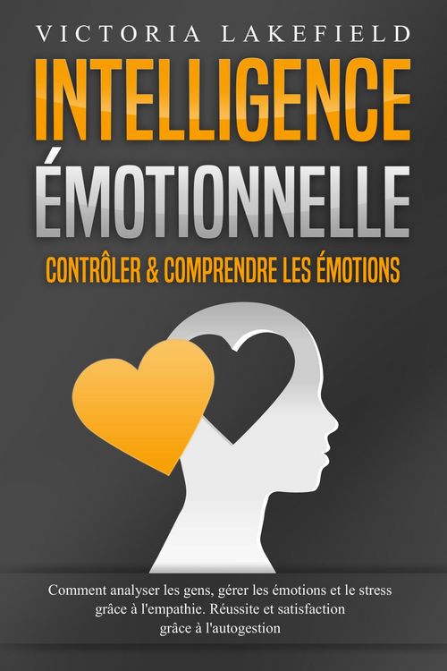 Produktbild: Intelligence &Eacute;motionnelle - Contr&ocirc;ler & comprendre les &eacute;motions: Comment analyser les gens, g&eacute;rer les &eacute;motions et le stress gr&acirc;ce &agrave; l'empathie. R&eacute;ussi