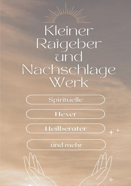 Ein kleiner Ratgeber und Nachschlagewerk für Spirituelle, Hexer, Heilberater und mehr