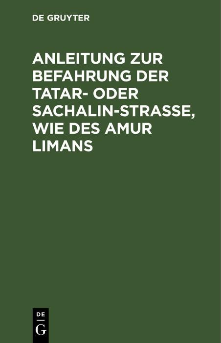 Produktbild: Anleitung zur Befahrung der Tatar- oder Sachalin-Strasse, wie des Amur Limans