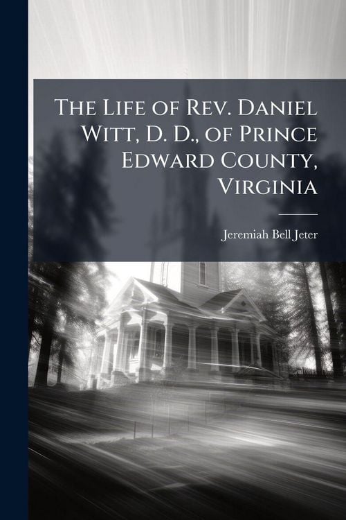 Produktbild: The Life of Rev. Daniel Witt, D. D., of Prince Edward County, Virginia