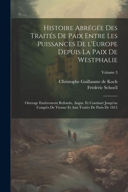 Produktbild: Histoire abr&eacute;g&eacute;e des trait&eacute;s de paix entre les puissances de l'Europe depuis la paix de Westphalie; ouvrage enti&egrave;rement refondu, augm. et continu&eacute; jus
