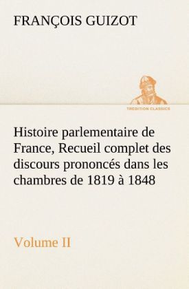 Produktbild: Histoire parlementaire de France, Volume II. Recueil complet des discours prononc&eacute;s dans les chambres de 1819 &agrave; 1848