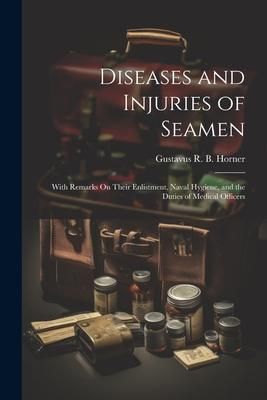 Produktbild: Diseases and Injuries of Seamen: With Remarks On Their Enlistment, Naval Hygiene, and the Duties of Medical Officers