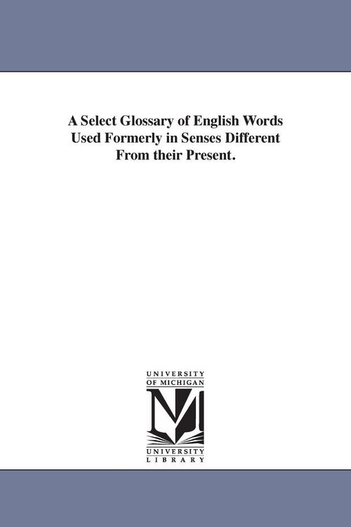 Produktbild: A Select Glossary of English Words Used Formerly in Senses Different From their Present.